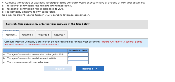 4. Compute the degree of operating leverage that the company would expect to have at the end of next year assuming: a. The ag