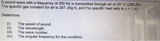 A sound wave with a frequency of 250 Hz is transmitted through air at 25° C (298.2K) The specific gas constant for air is 287