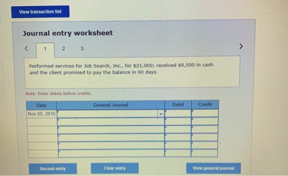 View transaction list Journal entry worksheet < 1 2 3 Performed services for Job Search, Inc., for $21,000; received $9,500 i
