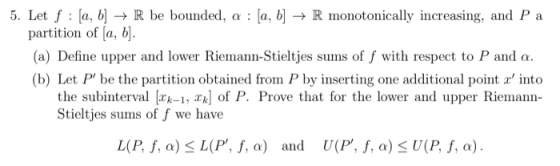 5. Let f : [a, b] → R be bounded, a : [a, b] → R monotonically increasing, and P a partition of [a, b]. (a) Define upper and