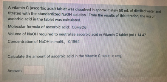 A vitamin C (ascorbic acid) tablet was dissolved in approximately 50 mL of distilled water and titrated with the standardized