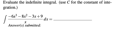 Evaluate the indefinite integral. (use C for the constant of inte- gration.) V -6x3 – 8x2 – 3x +9 dx = Answer(s) submitted: