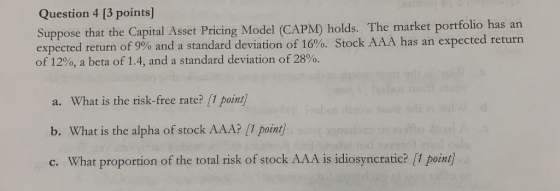 Question 4 [3 points) Suppose that the Capital Asset Pricing Model (CAPM) holds. The market portfolio has an expected return