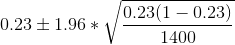 0.23 \pm 1.96*\sqrt{\frac{0.23(1-0.23)}{1400}}