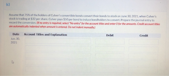 (c) Assume that 75% of the holders of Culvers convertible bonds convert their bonds to stock on June 30, 2021, when Culvers
