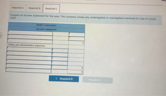 Required A Required B Required c Prepare an income statement for the year. The company closes any underapplied or overapplied