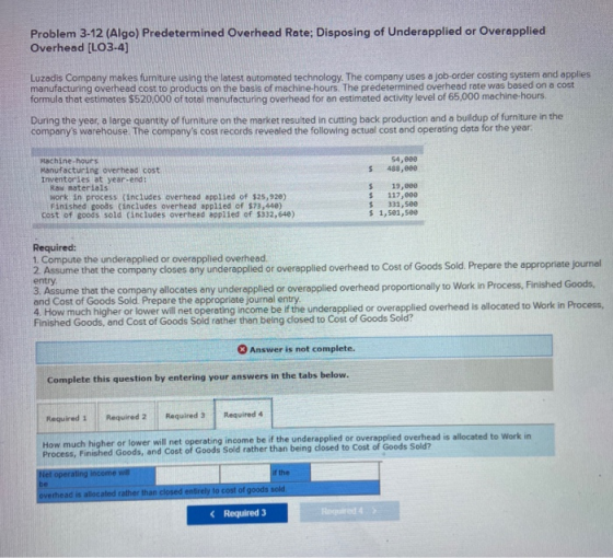 Problem 3-12 (Algo) Predetermined Overhead Rate; Disposing of Underapplied or Overapplied Overhead [LO3-4] Luzadis Company ma