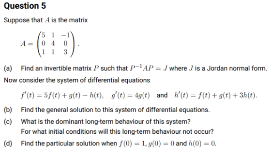 Question 5 Suppose that A is the matrix (51 -1 A= 0 4 0 1 1 3 (a) Find an invertible matrix P such that P-1AP = J where J is