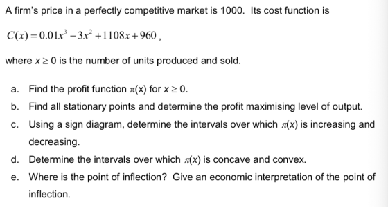 A firms price in a perfectly competitive market is 1000. Its cost function is C(x) = 0.017° – 3x² +1108x+960, where x20 is t