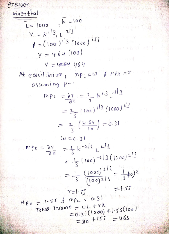 Answer triven that k =100 1 L= 1000 1: ( loo) 13 (1000 ) LIS y = Y.GU (too) assuming P=1 -L (1000) 2 3 (100)13 2 10 Total income wLtrk