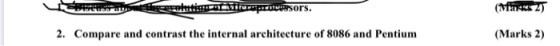 L a titiro censors. (Marks Z) 2. Compare and contrast the internal architecture of 8086 and Pentium (Marks 2)