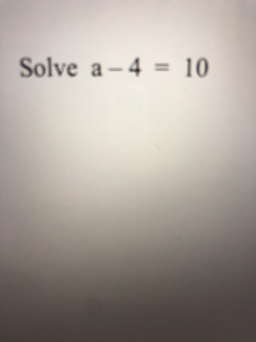 Solve a -4 = 10