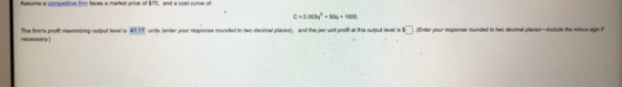 Assume a compettve fm faces a market price of $70, and a cost ourve of C-0003 50g 1000 (Enter your reaponse rounded to fwo de