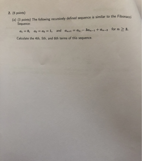2. (6 points) (a) (3 points) The following recursively defined sequence is similar to the Fibonacci Sequence: a, = 0, Q2 = as