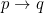 \small p \rightarrow q
