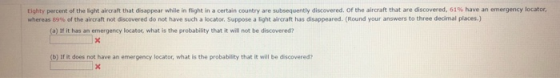 Eighty percent of the light aircraft that disappear while in flight in a certain country are subsequently discovered. Of the
