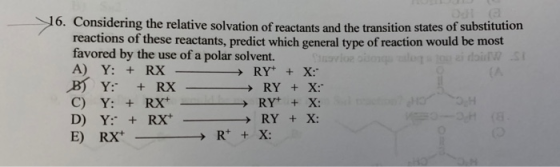 16. Considering the relative solvation of reactants and the transition states of substitution reactions of these reactants, p
