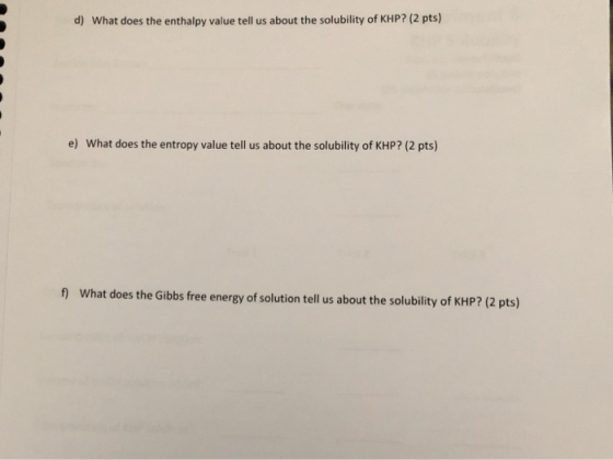 d) What does the enthalpy value tell us about the solubility of KHP? (2 pts) e) what does the entropy value tell us about the