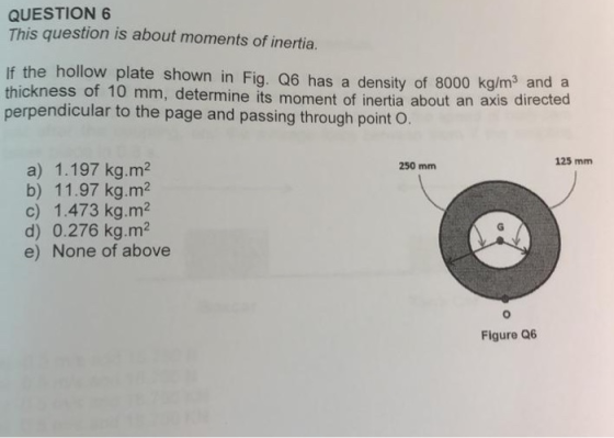 QUESTION 6 This question is about moments of inertia. If the hollow plate shown in Fig. Q6 has a density of 8000 kg/m3 and a