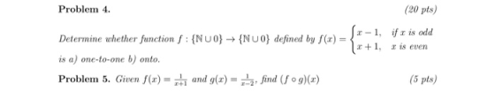 Problem 4. (20 pts) Determine whether function f : {NU0} + {NUO} defined by f(x) = ſx-1, if r is odd x+1, is even is a) one-t
