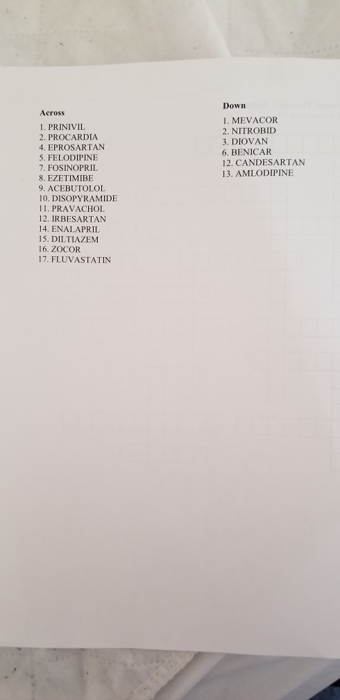 Down Across 1. MEVACOR 1. PRINIVIL 2. NITROBID 2. PROCARDIA 3. DIOVAN 6. BENICAR 4. EPROSARTAN 5. FELODIPINE 12. CANDESARTAN