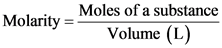 Moles of a substance
Molarity =
Volume (L)
