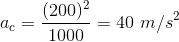 (200) ac = = 40 m/s 1000
