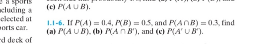 e a sports cluding a (c) P(AUB). elected at L.1-6. If P(A)0.4, PB)0.5, and P(AnB) 0.3, find orts car (a) P(A UB), (b) P(An B), and (c) P(A UB) d deck of