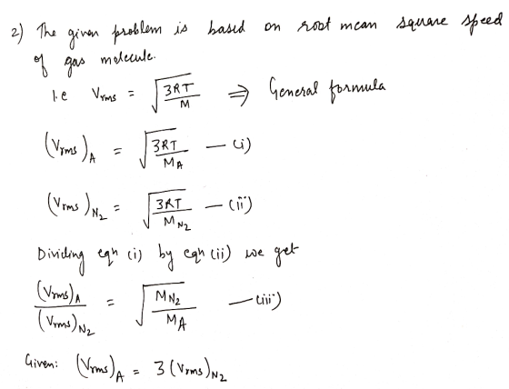 2) The given problem is based on root mean square speed of gas molecule. ms ZA 3RT MA be Vems = [3RT » General formula (vos)
