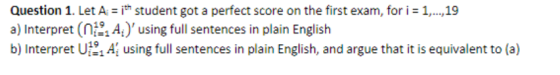 Question 1. Let A ith student got a perfect score on the first exam, for 1, ,19 a) Interpret (nA)using full sentences in plai