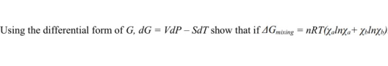 Using the differential form of G, dG = VDP-SdT show that if 4G mixing = nRT(Xalnya+ Xulnxb).
