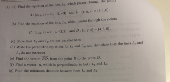 (1) (a) Find the equation of the line, Li, which passes through the points A : (4,y,z) = (0, -5, -3) and B : (x, y, z)=(3, 1,