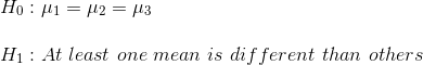 \\ H_0 : \mu_1 = \mu_2 = \mu_3 \\ \\ H_1 : At \ least \ one \ mean \ is \ different \ than \ others