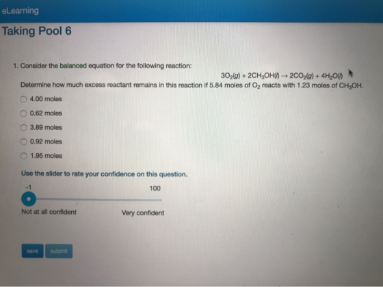 eLearning Taking Pool 6 1. Consider the balanced equation for the following reaction: 302(g) + 2CH2OH() → 2C020) + 4H2011) De
