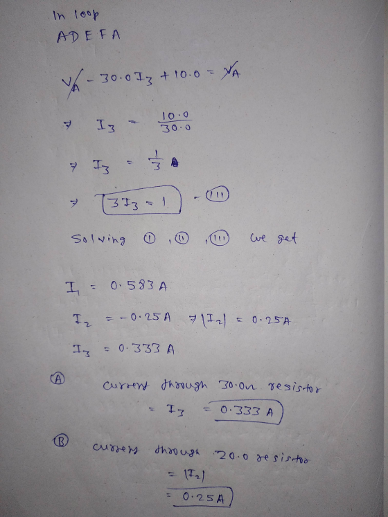 In loop ADEFA NA 30.0 Iz + 10.0 I 10.0 30.0 A 3I3 1 solving 1 we get - 0.583 A Iz - 0.25A 0.25A Iz 0.333 A A curreny through