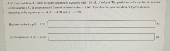 A 45.0 ml solution of 0.0400 M hydroxylamine is extracted with 125 mL of solvent. The partition coefficient for the reaction