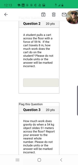 12:13 in sca Question 2 20 pts A student pulls a cart across the floor with a force of 59 N. If the cart travels 8 m, how muc