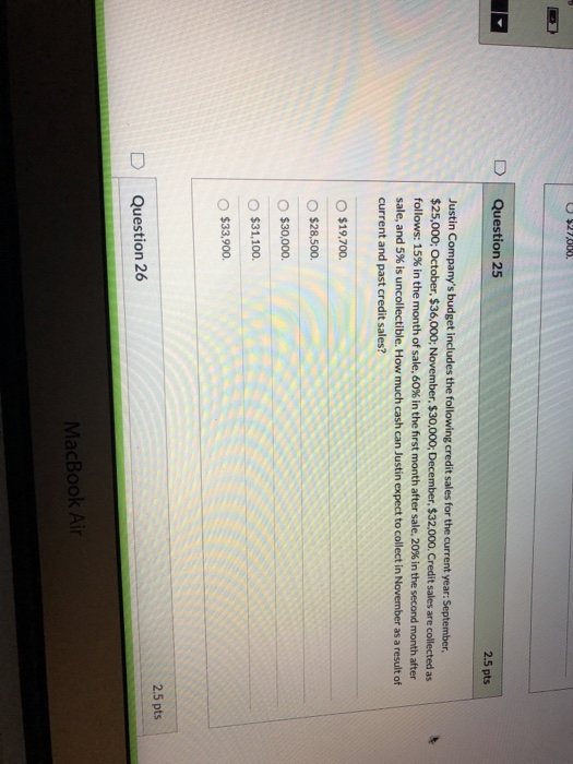 Question 25 2.5 pts Justin Companys budget includes the following credit sales for the current year: September $25,000, Octo