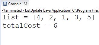 Console X <terminated List Update [Java Application) C:\Program Files list = [4, 2, 1, 3, 5] totalCost = 6