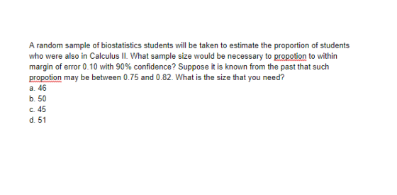 A random sample of biostatistics students will be taken to estimate the proportion of students who were also in Calculus II.