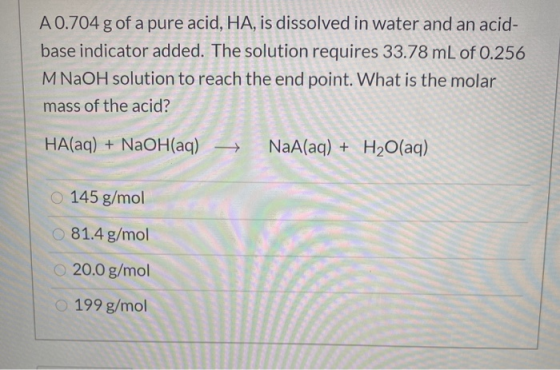 A 0.704 g of a pure acid, HA, is dissolved in water and an acid- base indicator added. The solution requires 33.78 mL of 0.25