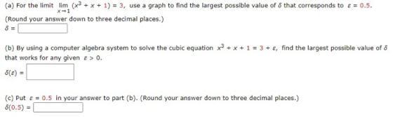(a) For the limit lim (x3 + x + 1) = 3, use a graph to find the largest possible value of that corresponds to E = 0.5. (Round