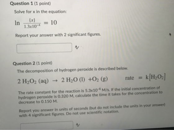 Question 1 (1 point) Solve for x in the equation: In = 10 1.3x10-4 Report your answer with 2 significant figures. Question 2