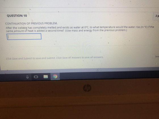 QUESTION 10 2 p CONTINUATION OF PREVIOUS PROBLEM After the iceberg has completely melted and exists as water at 0°C to what t