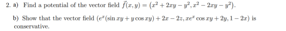 2. a) Find a potential of the vector field f(x, y) = (a2 +2xy - y2, a2 - 2ry - y2) b) Show that the vector field (e (sin ry