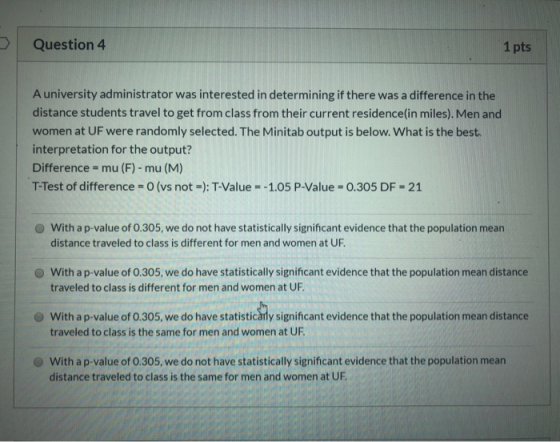 Question 4 1 pts A university administrator was interested in determining if there was a difference in the distance students