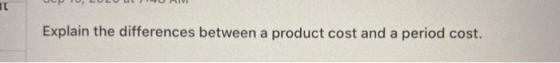 it Explain the differences between a product cost and a period cost.