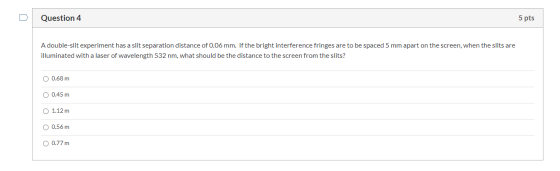 Question 4 5 pts A double-slit experiment has a slit separation distance of 0.06 mm. If the bright interference fringes are t