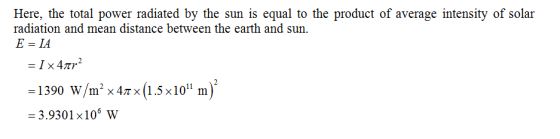 Here, the total power radiated by the sun is equal to the product of average intensity of solar radiation and mean distance between the earth and sun E -IA 2 = 1390 w/m2 x4π× (1.5×1011 m) 3.9301x10s w