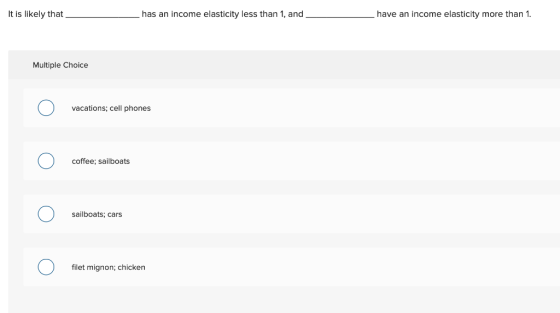 It is likely that has an income elasticity less than 1, and, have an income elasticity more than 1. Multiple Choice Ο vacatio